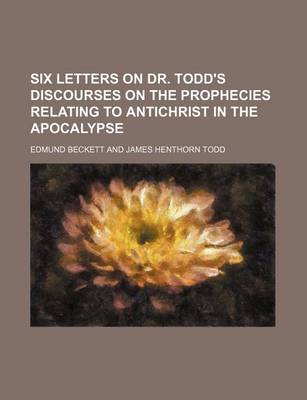 Book cover for Six Letters on Dr. Todd's Discourses on the Prophecies Relating to Antichrist in the Apocalypse