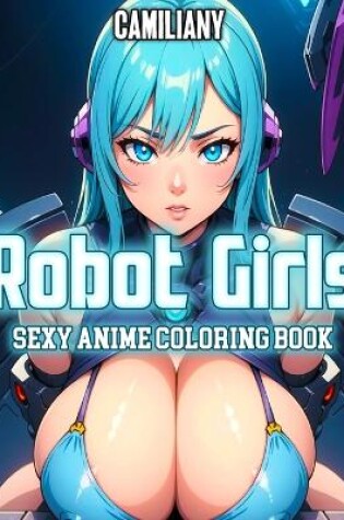 Cover of Sexy Robot Girls Anime Coloring Book