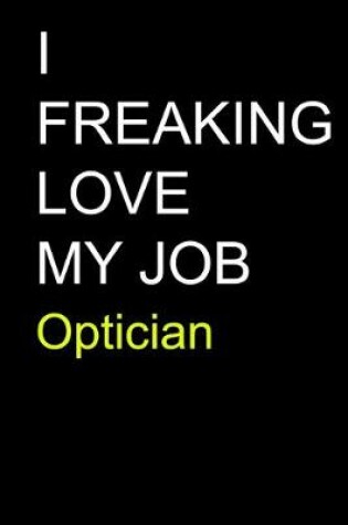 Cover of I Freaking Love My Job Optician