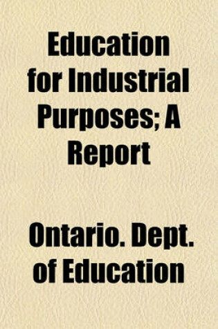 Cover of Education for Industrial Purposes; A Report