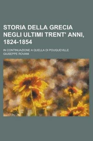 Cover of Storia Della Grecia Negli Ultimi Trent' Anni, 1824-1854; In Continuazione a Quella Di Pouqueville