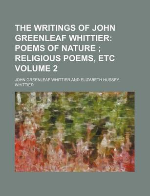 Book cover for The Writings of John Greenleaf Whittier Volume 2; Poems of Nature Religious Poems, Etc