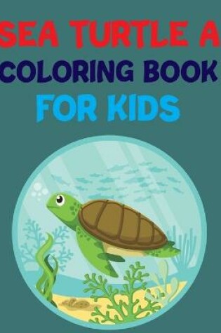 Cover of Sea Turtle A Coloring Book For Kids