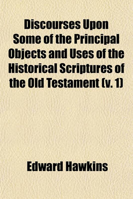 Book cover for Discourses Upon Some of the Principal Objects and Uses of the Historical Scriptures of the Old Testament Volume 1