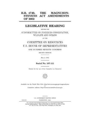 Book cover for H.R. 4749, the Magnuson-Stevens Act Amendments of 2002 H.R. 4749, the Magnuson-Stevens Act Amendments of 2002 H.R. 4749, the Magnuson-Stevens Act Amendments of 2002 H.R. 4749, the Magnuson-Stevens Act Amendments of 2002 H.R. 4749, the Magnuson-Stevens