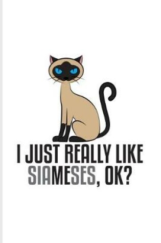 Cover of I Just Really Like Siameses Ok
