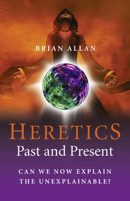 Book cover for Heretics: Past and Present - Can We Now Explain the Unexplainable?