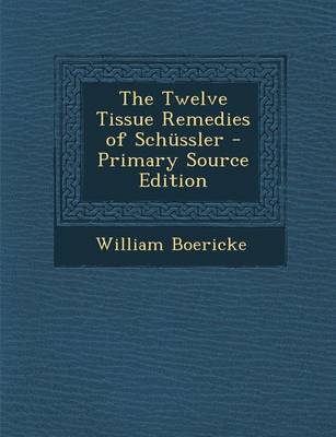Book cover for The Twelve Tissue Remedies of Schussler - Primary Source Edition