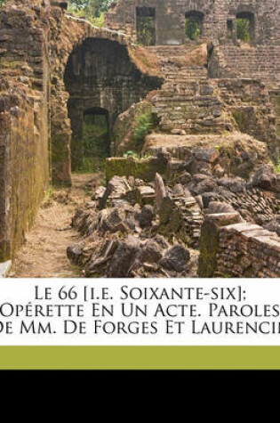 Cover of Le 66 [I.E. Soixante-Six]; Operette En Un Acte. Paroles de MM. de Forges Et Laurencin