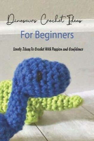 Cover of Dinosaurs Crochet Ideas For Beginners