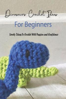 Book cover for Dinosaurs Crochet Ideas For Beginners