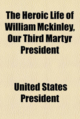 Book cover for The Heroic Life of William McKinley, Our Third Martyr President