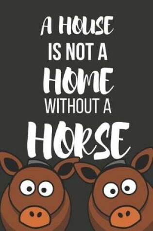 Cover of A House Is Not a Home Without a Horse