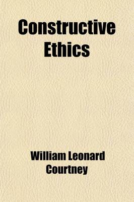 Book cover for Constructive Ethics; A Review of Modern Moral Philosophy in Its Three Stages of Interpretation, Criticism, and Reconstruction