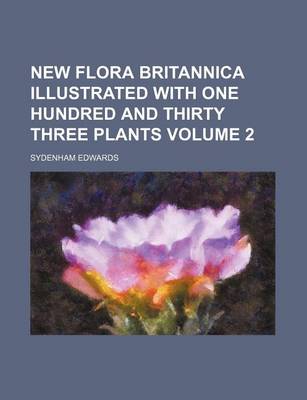 Book cover for New Flora Britannica Illustrated with One Hundred and Thirty Three Plants Volume 2