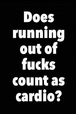 Book cover for Does running out of fucks count as cardio?