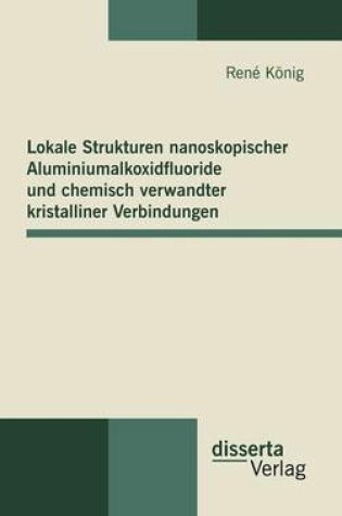 Cover of Lokale Strukturen nanoskopischer Aluminiumalkoxidfluoride und chemisch verwandter kristalliner Verbindungen