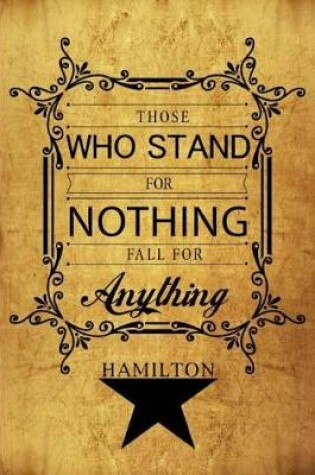 Cover of Those Who Stand For Nothing Fall For Anything - Hamilton