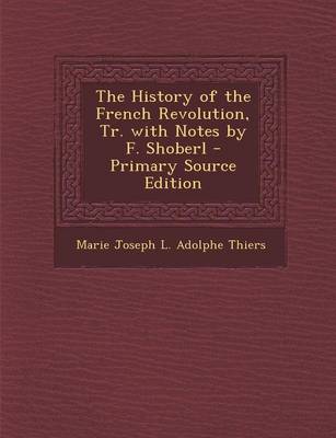 Book cover for The History of the French Revolution, Tr. with Notes by F. Shoberl - Primary Source Edition
