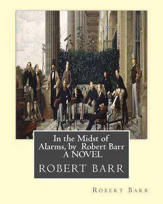Book cover for In the Midst of Alarms, by Robert Barr A NOVEL
