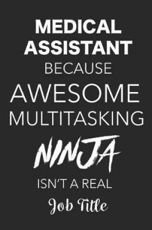Cover of Medical Assistant Because Awesome Multitasking Ninja Isn't A Real Job Title