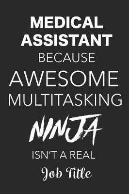 Book cover for Medical Assistant Because Awesome Multitasking Ninja Isn't A Real Job Title