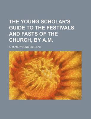 Book cover for The Young Scholar's Guide to the Festivals and Fasts of the Church, by A.M.