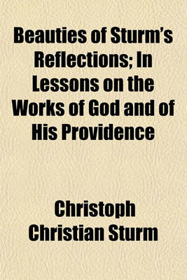 Book cover for Beauties of Sturm's Reflections; In Lessons on the Works of God and of His Providence