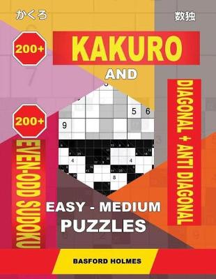 Cover of 200 Kakuro and 200 Even-Odd Sudoku Diagonal + Anti Diagonal Easy - Medium Puzzles.