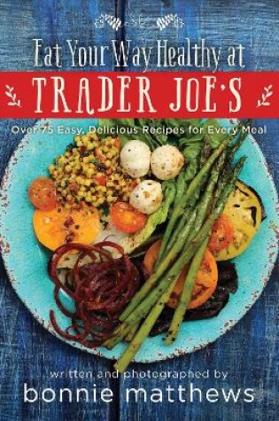 Cover of The Eat Your Way Healthy at Trader Joe's Cookbook