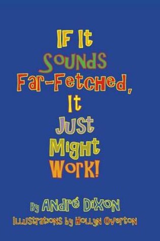 Cover of If it sounds far-fetched, it just might work!