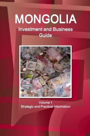 Cover of Mongolia Investment and Business Guide Volume 1 Strategic and Practical Information