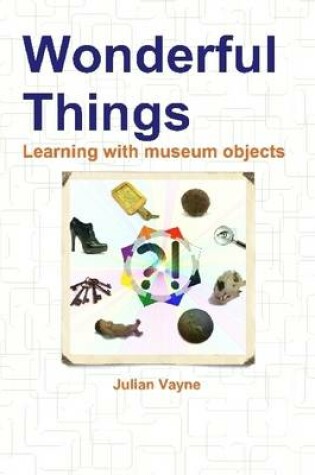 Cover of Wonderful Things: Learning with Museum Objects