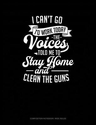 Book cover for I Can't Go to Work Today the Voices Told Me to Stay Home and Clean the Guns