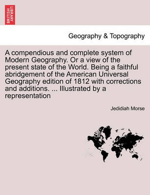 Book cover for A compendious and complete system of Modern Geography. Or a view of the present state of the World. Being a faithful abridgement of the American Universal Geography edition of 1812 with corrections and additions. ... Illustrated by a representation