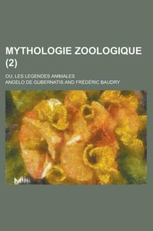 Cover of Mythologie Zoologique; Ou, Les Legendes Animales (2)