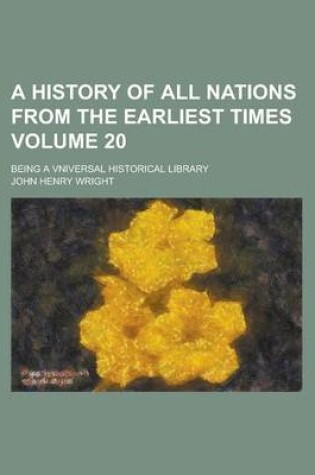 Cover of A History of All Nations from the Earliest Times; Being a Vniversal Historical Library Volume 20