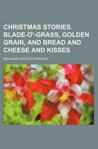 Cover of Christmas Stories. Blade-O'-Grass, Golden Grain, and Bread and Cheese and Kisses