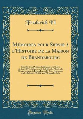 Book cover for Memoires Pour Servir A l'Histoire de la Maison de Brandebourg