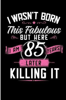 Book cover for I Wasn't Born This Fabulous But Here I Am 85 Years Later Killing It