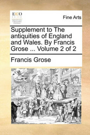 Cover of Supplement to the Antiquities of England and Wales. by Francis Grose ... Volume 2 of 2