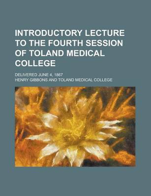 Book cover for Introductory Lecture to the Fourth Session of Toland Medical College; Delivered June 4, 1867