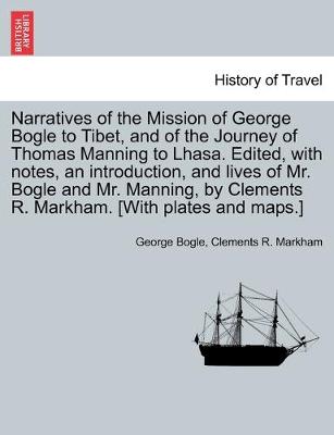 Book cover for Narratives of the Mission of George Bogle to Tibet, and of the Journey of Thomas Manning to Lhasa. Edited, with notes, an introduction, and lives of Mr. Bogle and Mr. Manning, by Clements R. Markham. [With plates and maps.]