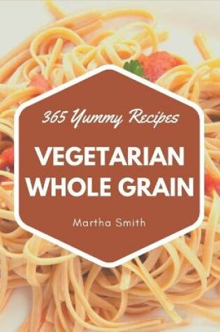 Cover of 365 Yummy Vegetarian Whole Grain Recipes