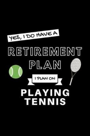 Cover of Yes, I Do Have A Retirement Plan I Plan On Playing Tennis