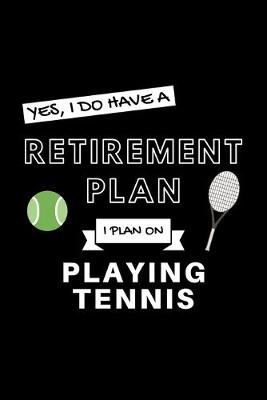 Book cover for Yes, I Do Have A Retirement Plan I Plan On Playing Tennis