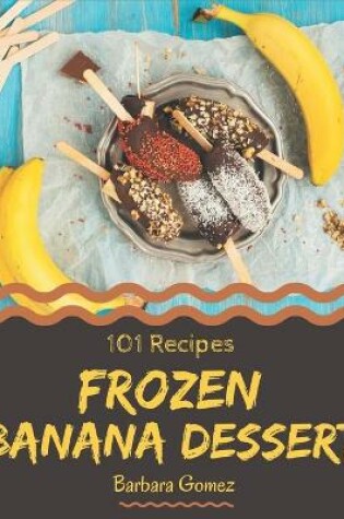 Cover of 101 Frozen Banana Dessert Recipes