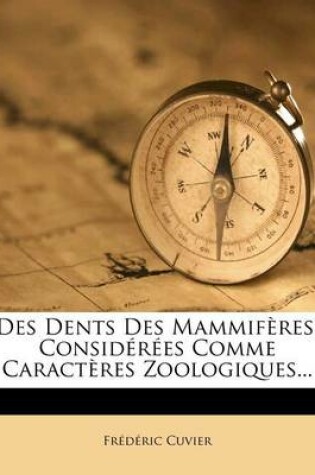 Cover of Des Dents Des Mammif Res, Consid R Es Comme Caract Res Zoologiques...