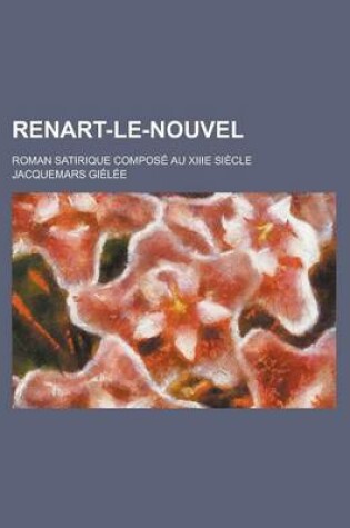 Cover of Renart-Le-Nouvel; Roman Satirique Compose Au Xiiie Siecle