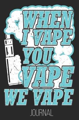 Book cover for When I Vape You Vape We Vape Journal